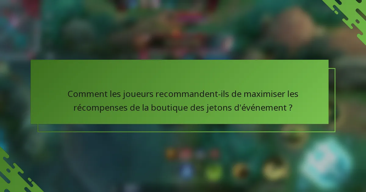 Comment les joueurs recommandent-ils de maximiser les récompenses de la boutique des jetons d'événement ?