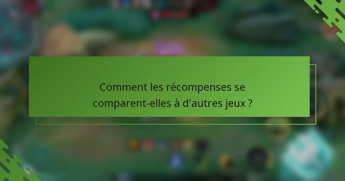 Comment les récompenses se comparent-elles à d'autres jeux ?