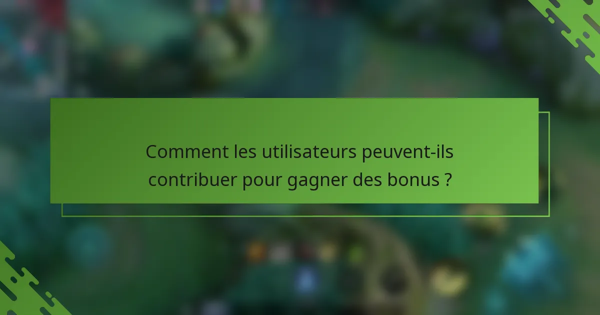 Comment les utilisateurs peuvent-ils contribuer pour gagner des bonus ?