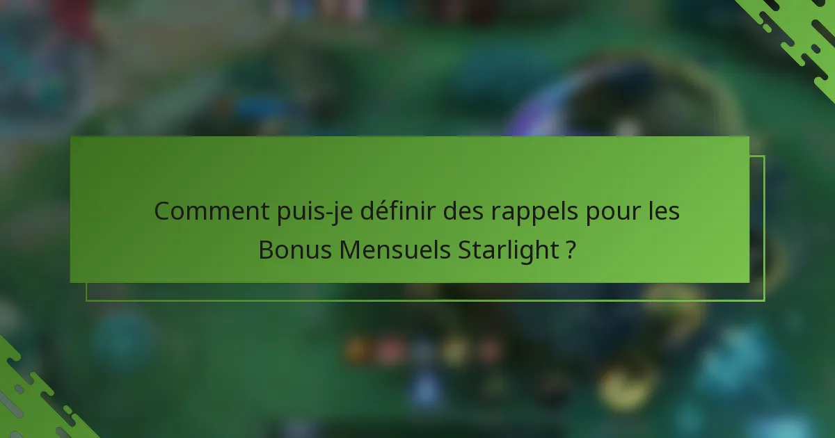 Comment puis-je définir des rappels pour les Bonus Mensuels Starlight ?