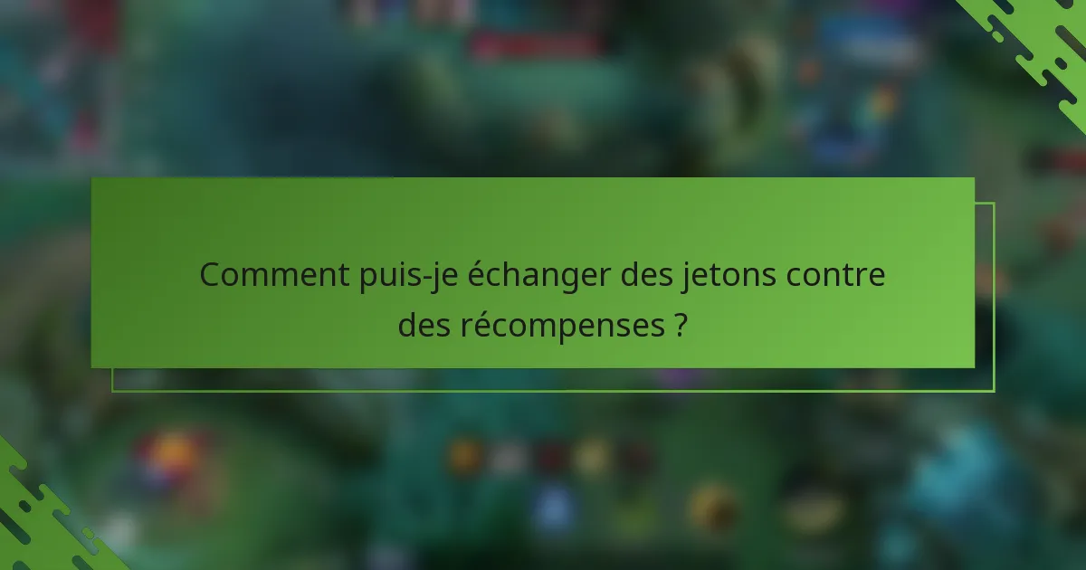 Comment puis-je échanger des jetons contre des récompenses ?