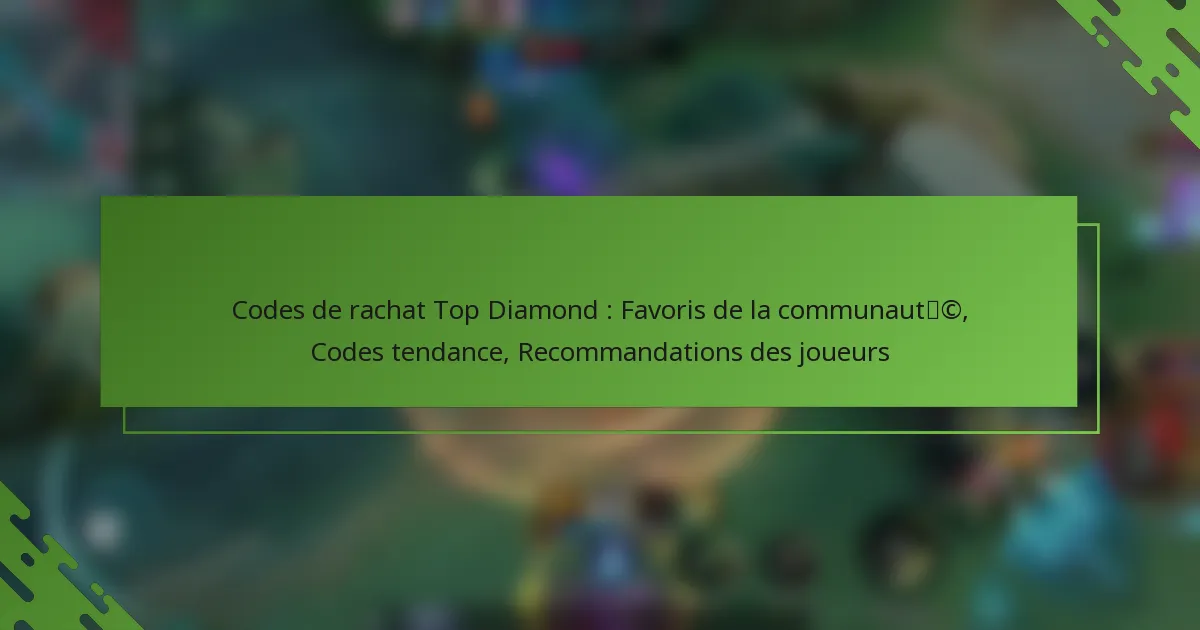 Codes de rachat Top Diamond : Favoris de la communauté, Codes tendance, Recommandations des joueurs