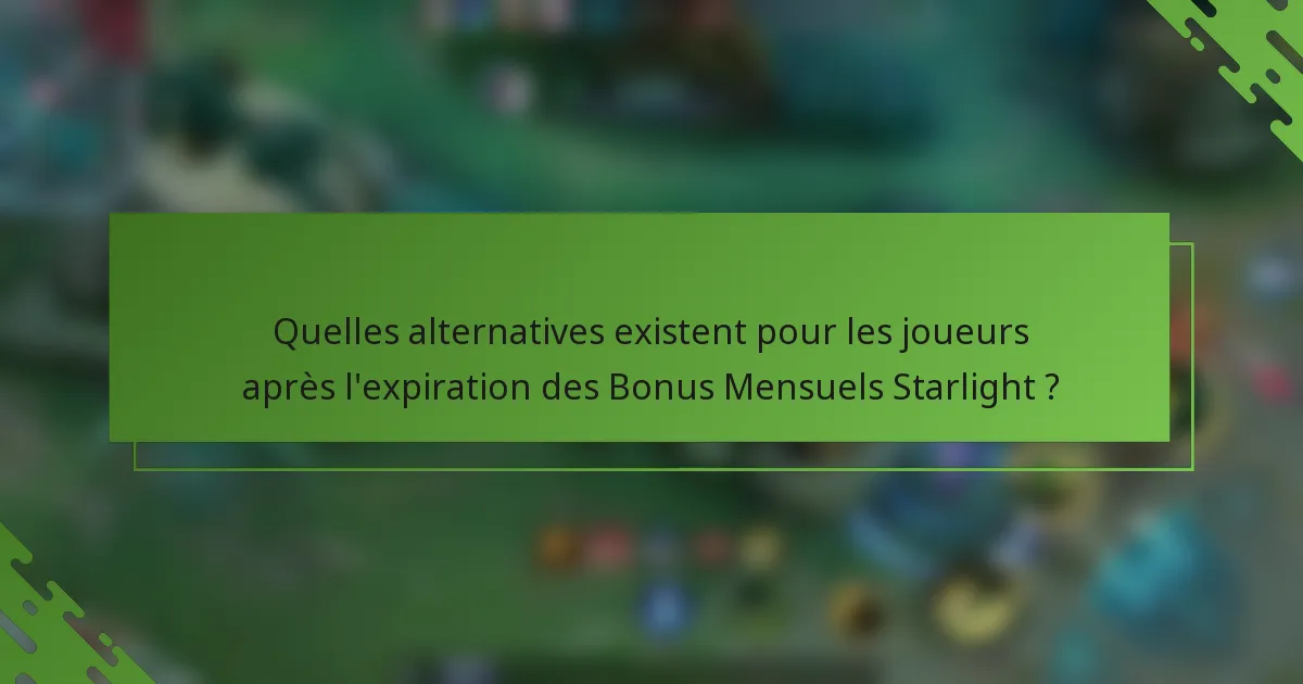 Quelles alternatives existent pour les joueurs après l'expiration des Bonus Mensuels Starlight ?