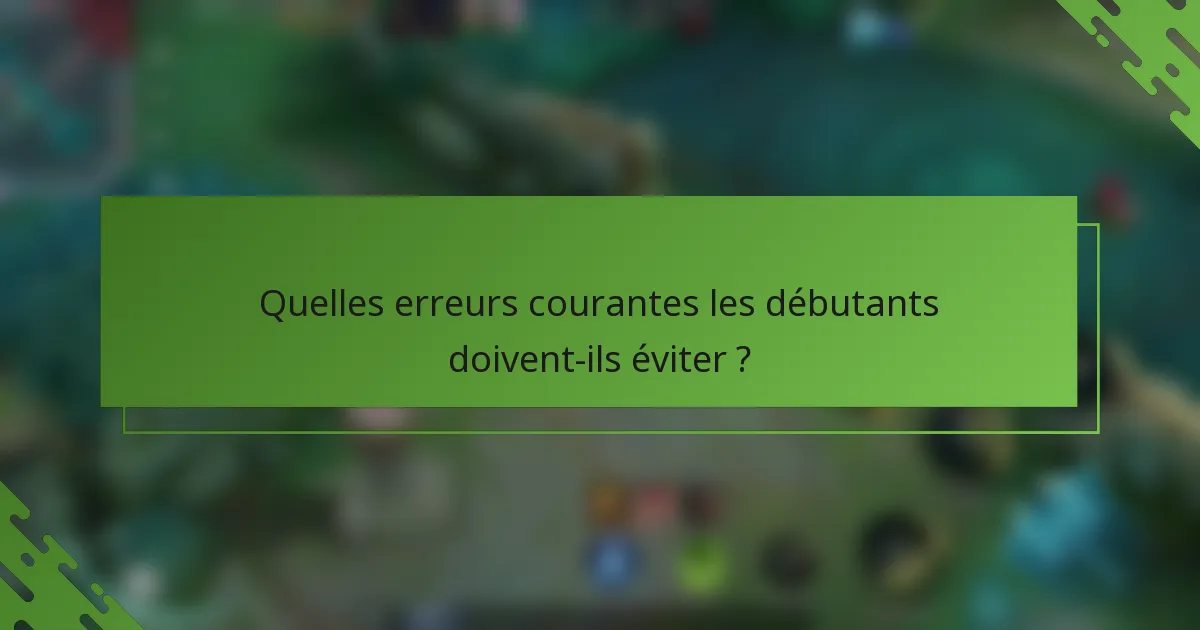 Quelles erreurs courantes les débutants doivent-ils éviter ?