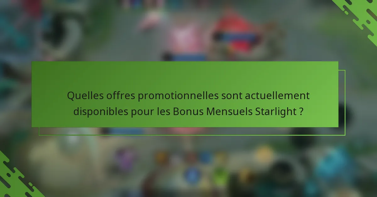 Quelles offres promotionnelles sont actuellement disponibles pour les Bonus Mensuels Starlight ?