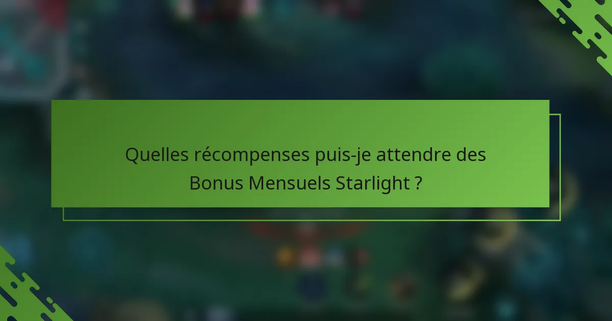 Quelles récompenses puis-je attendre des Bonus Mensuels Starlight ?
