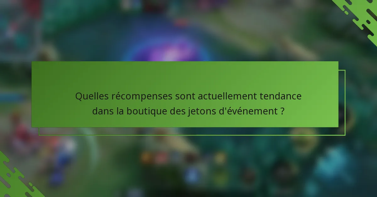 Quelles récompenses sont actuellement tendance dans la boutique des jetons d'événement ?