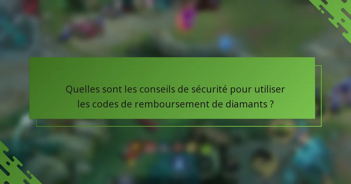 Quelles sont les conseils de sécurité pour utiliser les codes de remboursement de diamants ?