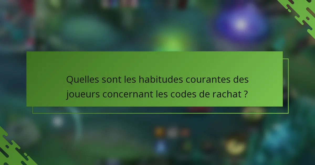 Quelles sont les habitudes courantes des joueurs concernant les codes de rachat ?