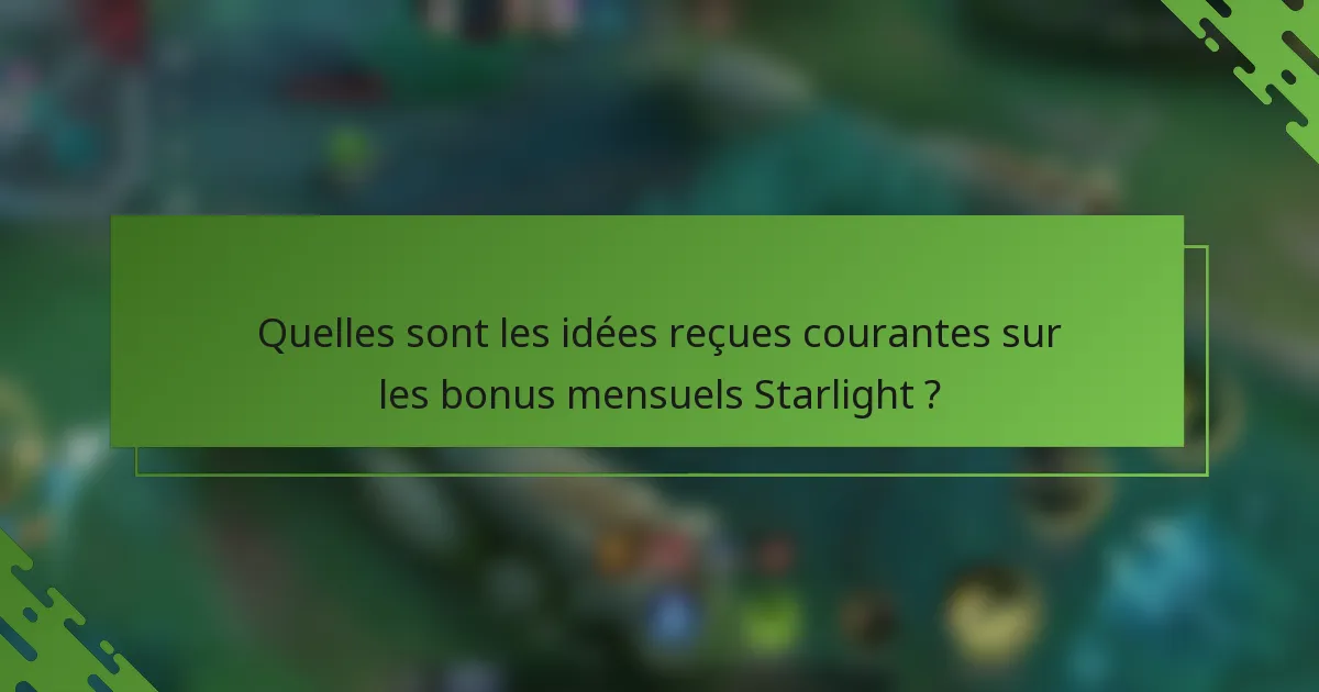 Quelles sont les idées reçues courantes sur les bonus mensuels Starlight ?
