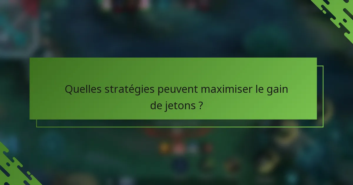Quelles stratégies peuvent maximiser le gain de jetons ?