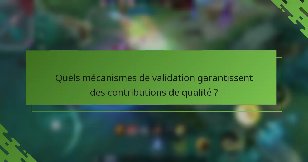 Quels mécanismes de validation garantissent des contributions de qualité ?
