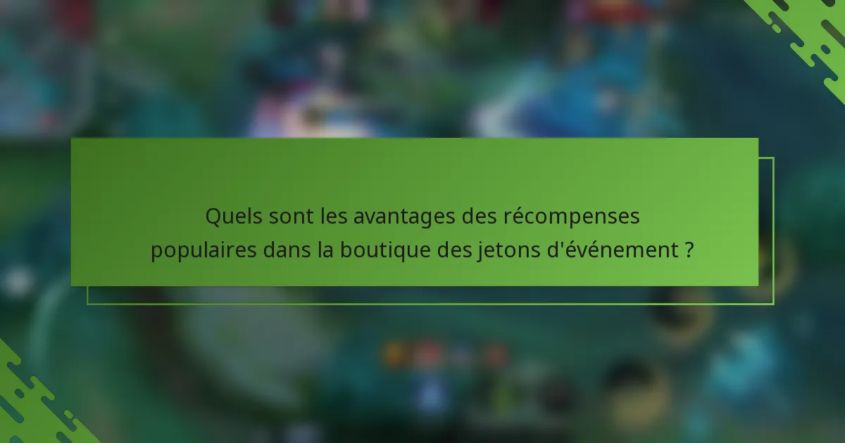 Quels sont les avantages des récompenses populaires dans la boutique des jetons d'événement ?
