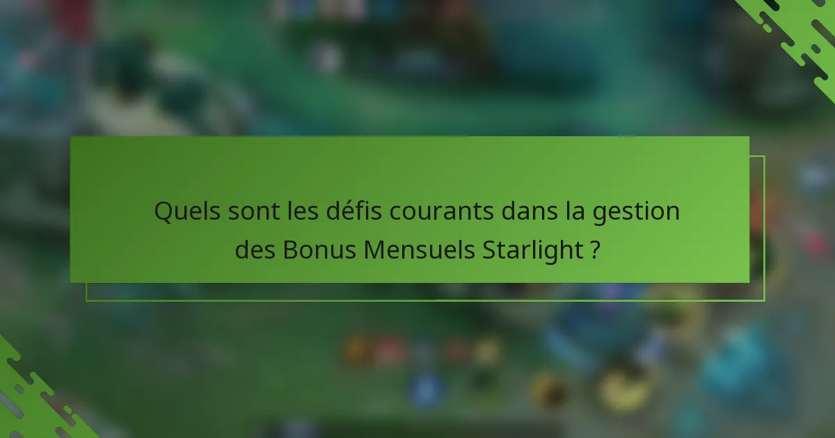 Quels sont les défis courants dans la gestion des Bonus Mensuels Starlight ?