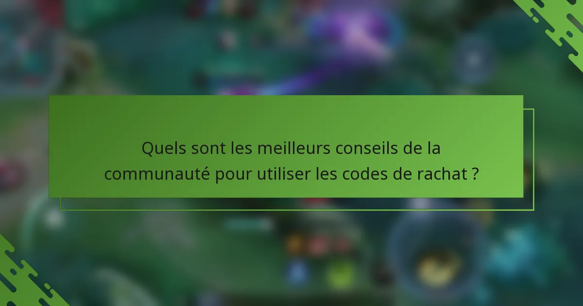 Quels sont les meilleurs conseils de la communauté pour utiliser les codes de rachat ?