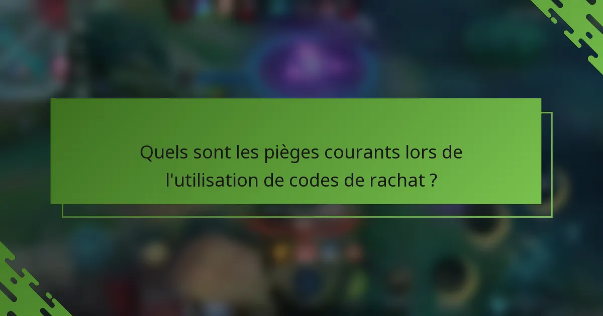 Quels sont les pièges courants lors de l'utilisation de codes de rachat ?