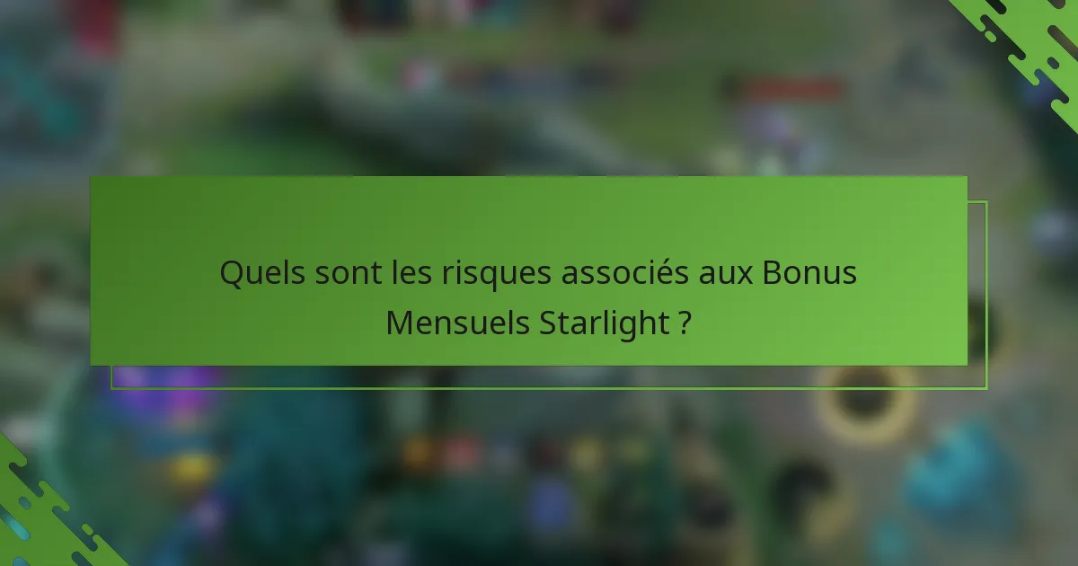 Quels sont les risques associés aux Bonus Mensuels Starlight ?