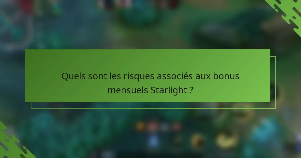 Quels sont les risques associés aux bonus mensuels Starlight ?